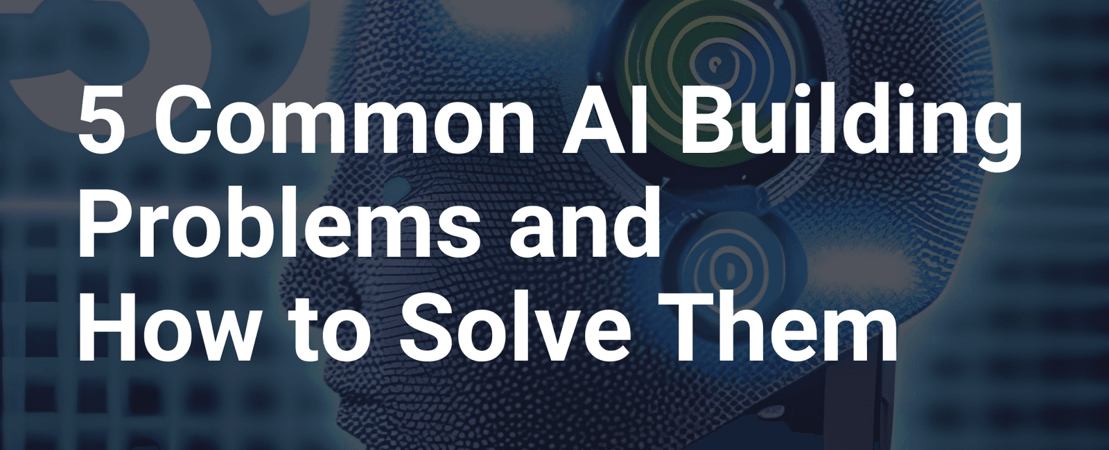 5 Common AI Building Problems and How to Solve Them